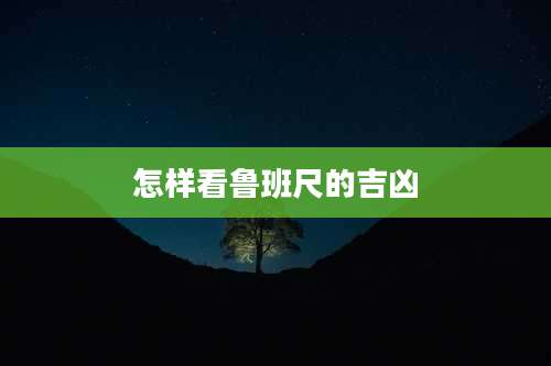 怎样看鲁班尺的吉凶