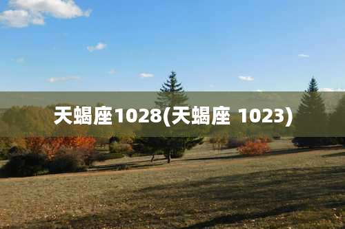 天蝎座1028(天蝎座 1023)