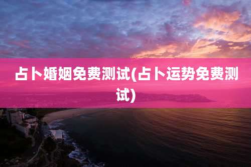 占卜婚姻免费测试(占卜运势免费测试)