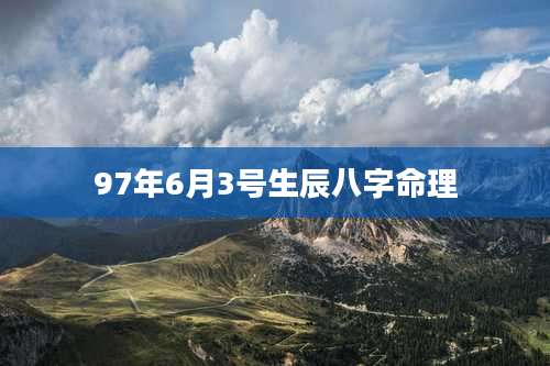 97年6月3号生辰八字命理