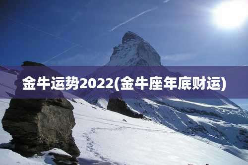 金牛运势2022(金牛座年底财运)