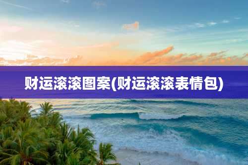 财运滚滚图案(财运滚滚表情包)