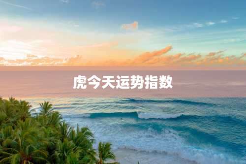 虎今天运势指数