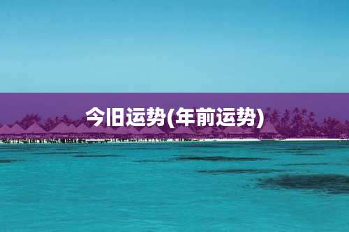 今旧运势(年前运势)