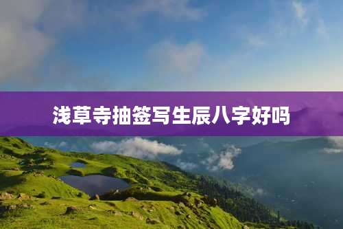 浅草寺抽签写生辰八字好吗