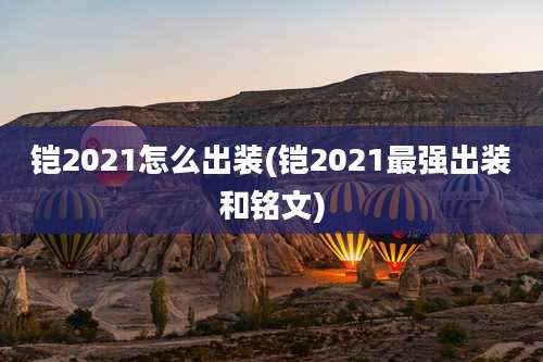 铠2021怎么出装(铠2021最强出装和铭文)