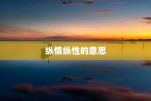 纵情纵性的意思