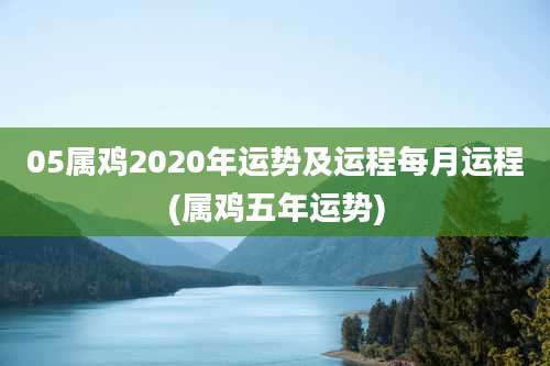 05属鸡2020年运势及运程每月运程(属鸡五年运势)