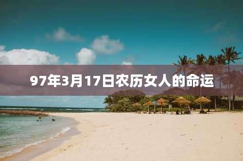 97年3月17日农历女人的命运