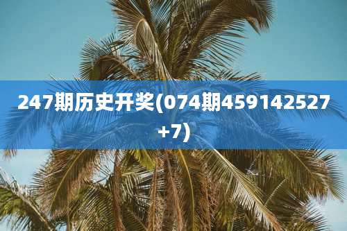 247期历史开奖(074期459142527+7)