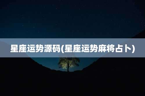 星座运势源码(星座运势麻将占卜)