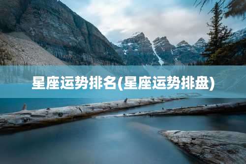 星座运势排名(星座运势排盘)