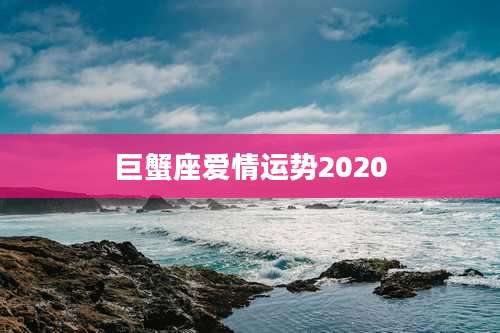 巨蟹座爱情运势2020