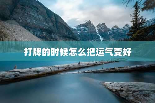 打牌的时候怎么把运气变好