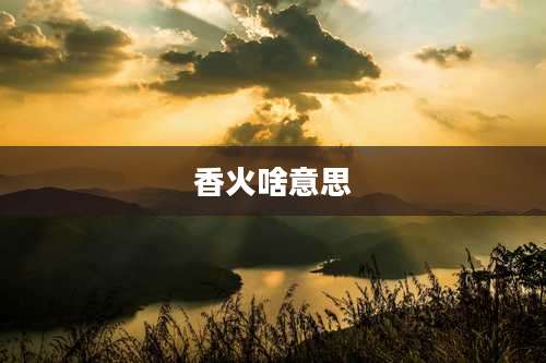 香火啥意思