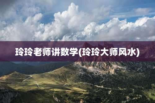 玲玲老师讲数学(玲玲大师风水)