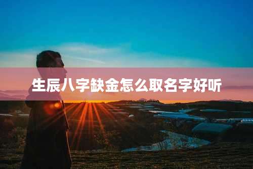 生辰八字缺金怎么取名字好听