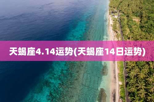 天蝎座4.14运势(天蝎座14日运势)