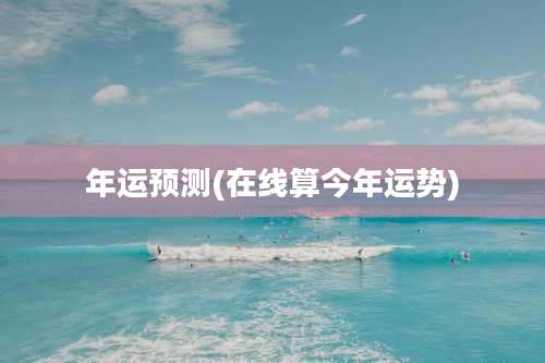 年运预测(在线算今年运势)