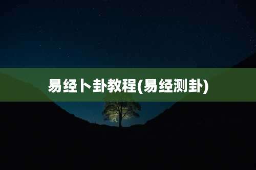 易经卜卦教程(易经测卦)