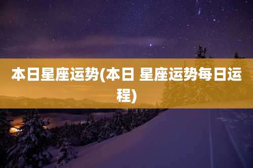 本日星座运势(本日 星座运势每日运程)