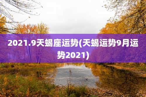 2021.9天蝎座运势(天蝎运势9月运势2021)