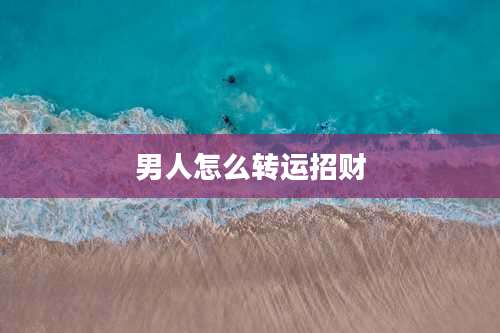 男人怎么转运招财