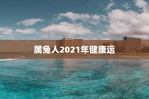 属兔人2021年健康运