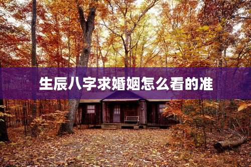 生辰八字求婚姻怎么看的准