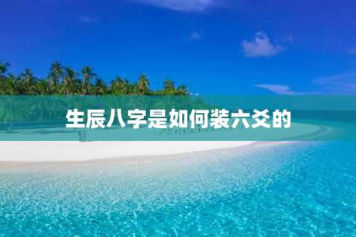 生辰八字是如何装六爻的