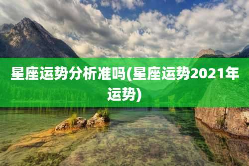 星座运势分析准吗(星座运势2021年运势)