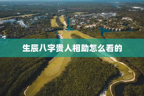 生辰八字贵人相助怎么看的