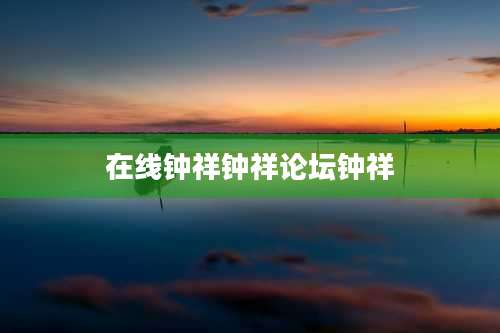 在线钟祥钟祥论坛钟祥