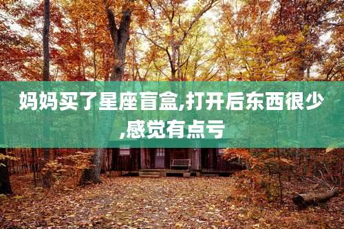 妈妈买了星座盲盒,打开后东西很少,感觉有点亏