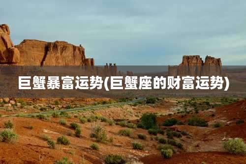 巨蟹暴富运势(巨蟹座的财富运势)