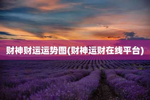 财神财运运势图(财神运财在线平台)
