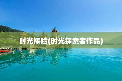 时光探险(时光探索者作品)