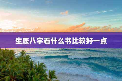 生辰八字看什么书比较好一点