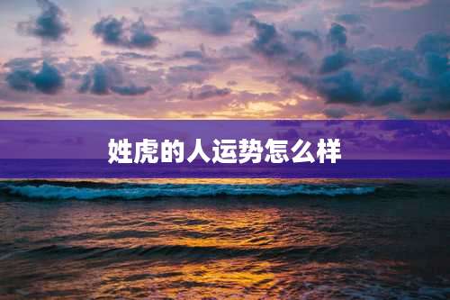 姓虎的人运势怎么样