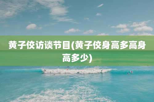 黄子佼访谈节目(黄子佼身高多高身高多少)