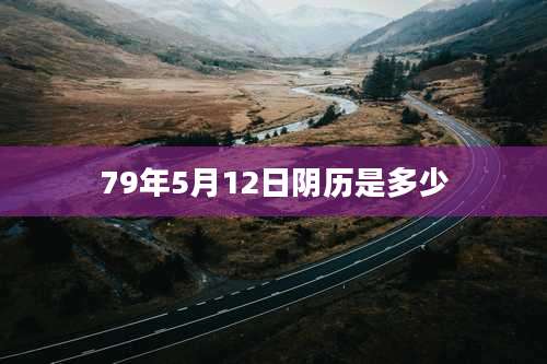 79年5月12日阴历是多少