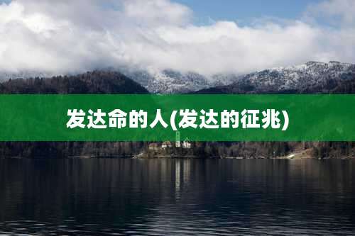 发达命的人(发达的征兆)