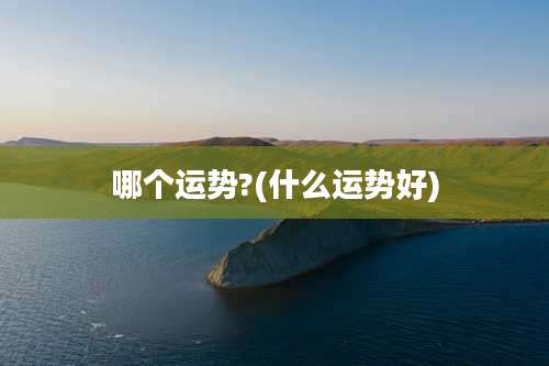 哪个运势?(什么运势好)
