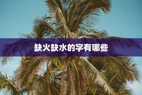 缺火缺水的字有哪些