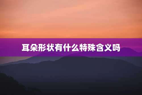 耳朵形状有什么特殊含义吗