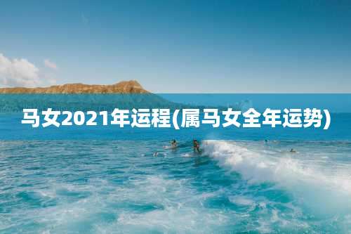 马女2021年运程(属马女全年运势)