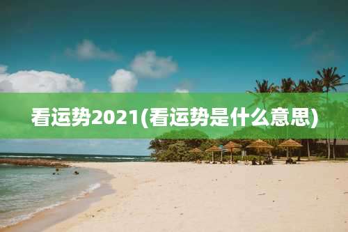 看运势2021(看运势是什么意思)