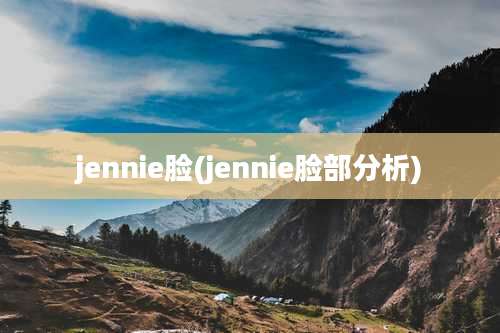 jennie脸(jennie脸部分析)