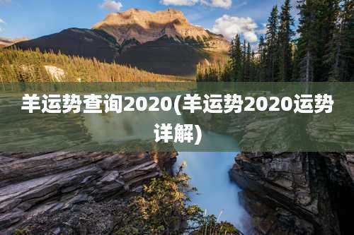 羊运势查询2020(羊运势2020运势详解)