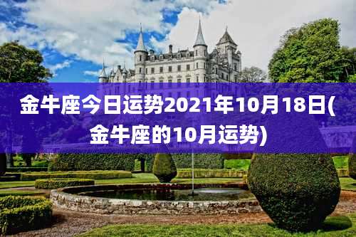 金牛座今日运势2021年10月18日(金牛座的10月运势)